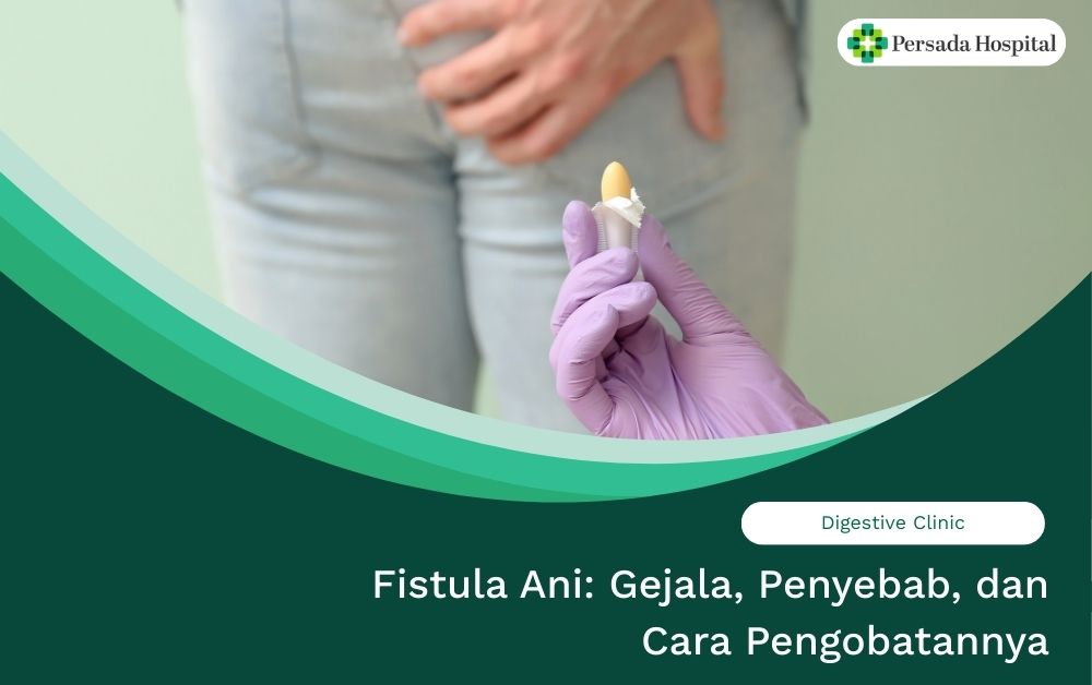 Fistula Ani: Gejala, Penyebab, dan Cara Pengobatannya