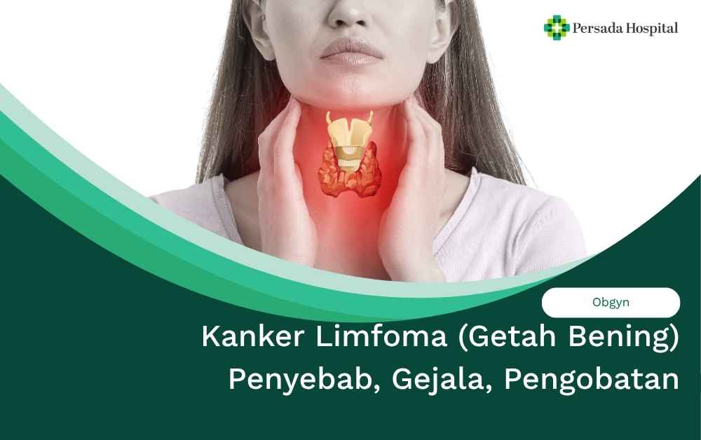 Kanker Limfoma (Getah Bening) - Penyebab, Gejala, Pengobatan